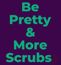 Be Pretty & More Scrubs